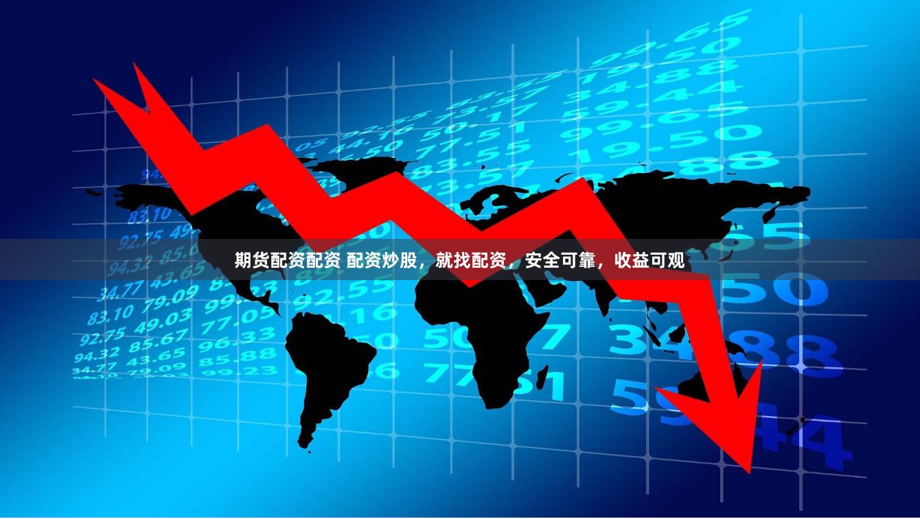 期货配资配资 配资炒股，就找配资，安全可靠，收益可观