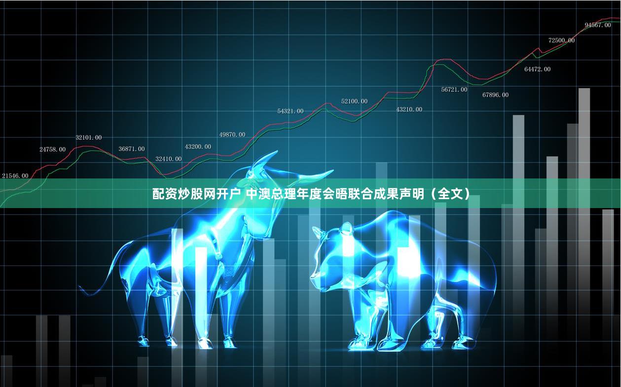 配资炒股网开户 中澳总理年度会晤联合成果声明(全文)