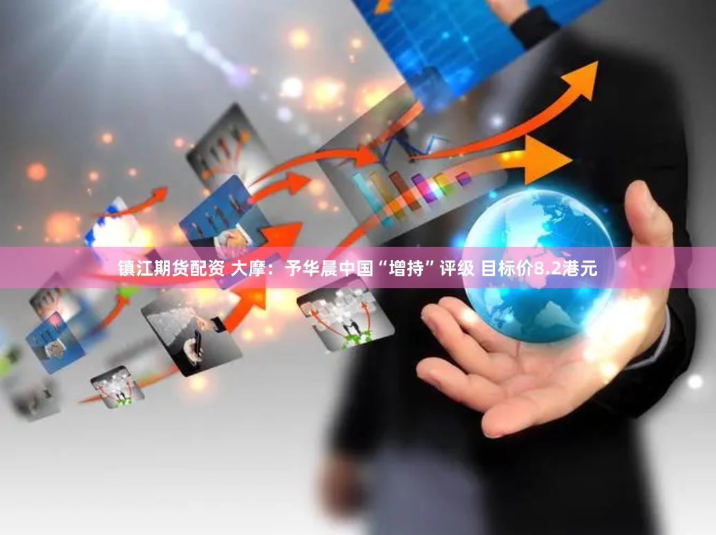 镇江期货配资 大摩:予华晨中国“增持”评级 目标价8.2港元