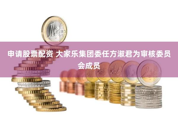 申请股票配资 大家乐集团委任方淑君为审核委员会成员