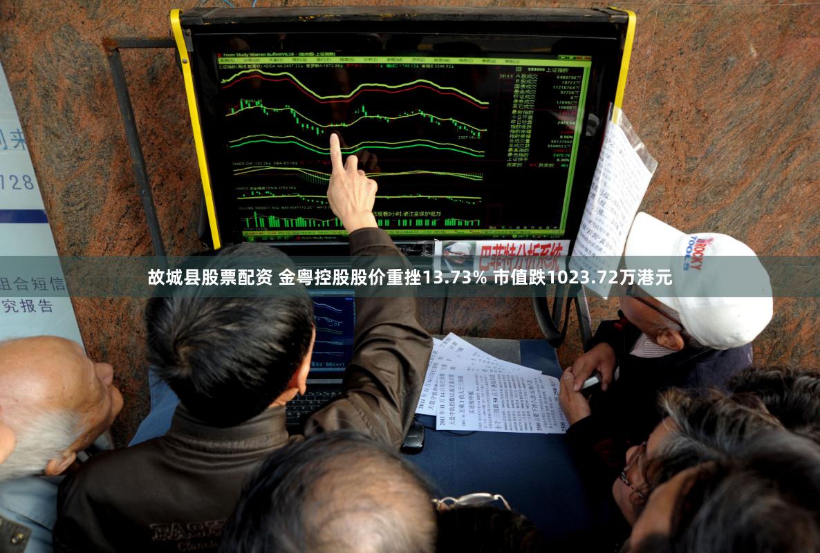 故城县股票配资 金粤控股股价重挫13.73% 市值跌1023.72万港元