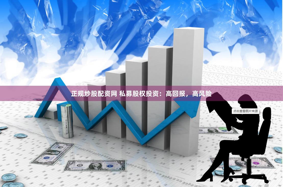 正规炒股配资网 私募股权投资：高回报，高风险